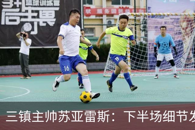 三镇主帅苏亚雷斯：下半场细节发挥不够好，因为定位球了导致失球